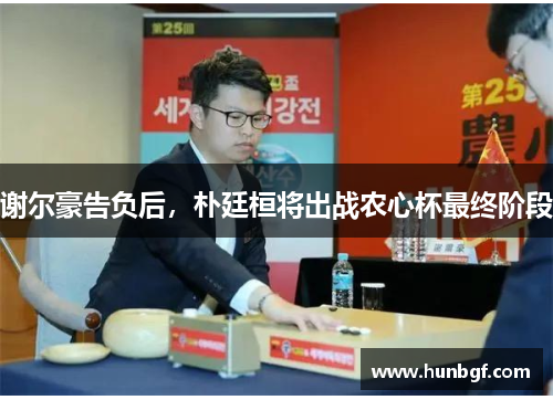 谢尔豪告负后，朴廷桓将出战农心杯最终阶段