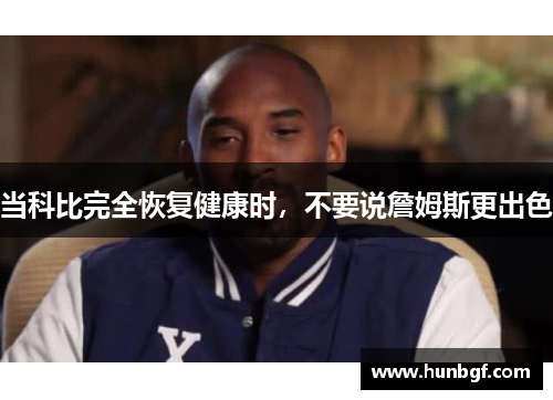 当科比完全恢复健康时，不要说詹姆斯更出色