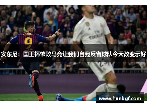 安东尼：国王杯惨败马竞让我们自我反省球队今天改变示好